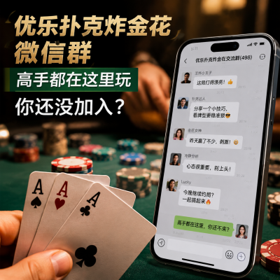 优乐扑克炸金花微信群:高手都在这里玩,你还没加入?